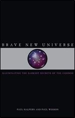 Brave New Universe: Illuminating the Darkest Secrets of the Cosmos