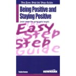 The Easy Step by Step Guide to Being Positive and Staying Positive Even When the Going Gets Tough Easy Step by Step Guides